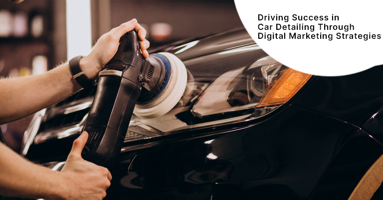 Driving Success in Car Detailing Through Digital Marketing