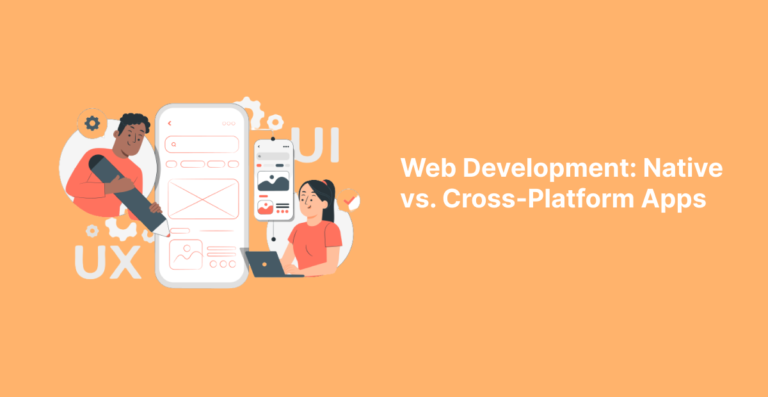 Web Development: Native vs. Cross-Platform Apps