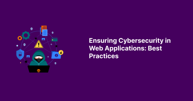 Ensuring Cybersecurity in Web Applications: Best Practices