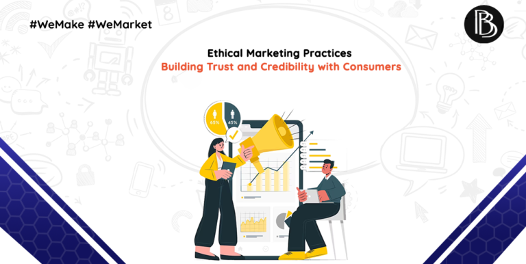 Ethical Marketing Practices: Building Trust and Credibility with Consumers