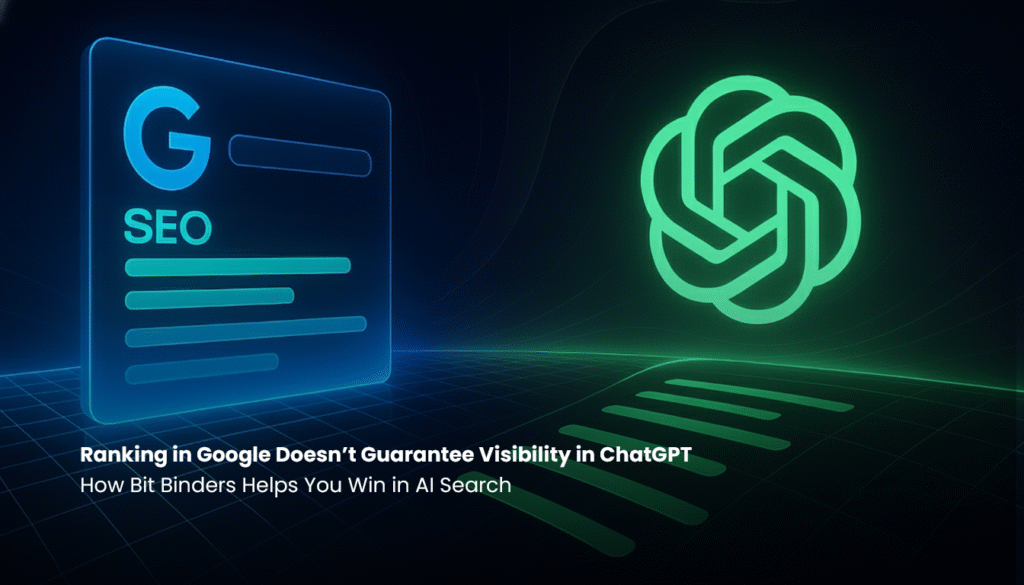 Ranking in Google Doesn’t Guarantee Visibility in ChatGPT: How Bit Binders Helps You Win in AI Search