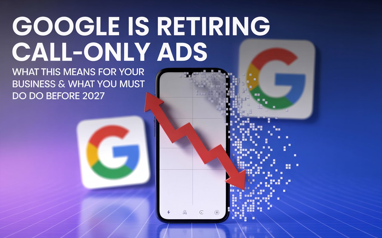 Google Is Retiring Call-Only Ads: What This Means for Your Business & What You MUST Do Before 2027